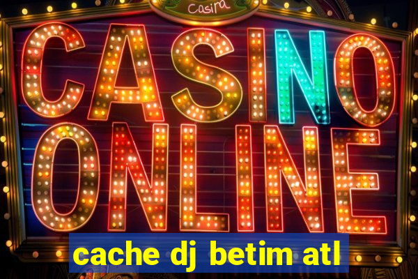 cache dj betim atl